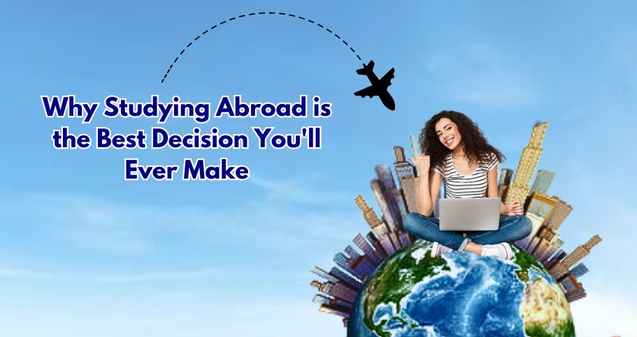 Why Studying Abroad is the Best Decision You'll Ever Make